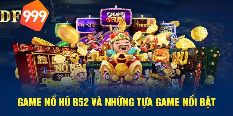 Game Nổ Hũ B52 DF999 – Phần Thưởng Lớn, Hấp Dẫn Mỗi Ngày