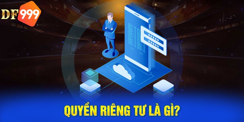 Giải đáp khái niệm về quyền riêng tư DF999