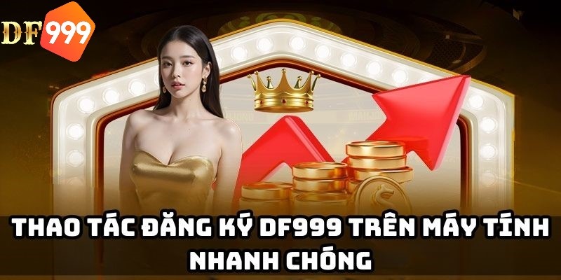 Quy trình thực hiện đăng ký DF999 đơn giản